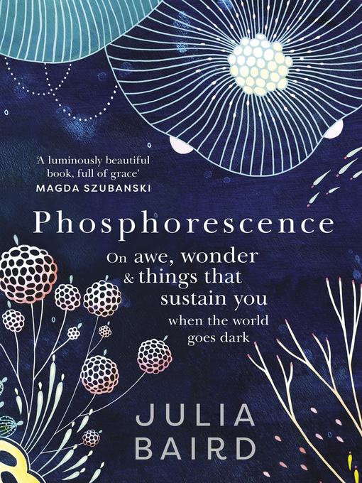 Title details for Phosphorescence--Winner of the Australian Book Industry BOOK OF THE YEAR AWARD 2021 by Julia Baird - Available